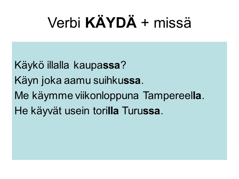 Verbi KÄYDÄ + missä Käykö illalla kaupassa? Käyn joka aamu suihkussa. Me käymme Verbi KÄYDÄ + missä Käykö illalla kaupassa? Käyn joka aamu suihkussa. Me käymme
